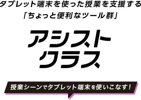 タブレット端末を使った授業を支援する「ちょっと便利なツール群」アシストクラス 授業シーンでタブレット端末を使いこなす！