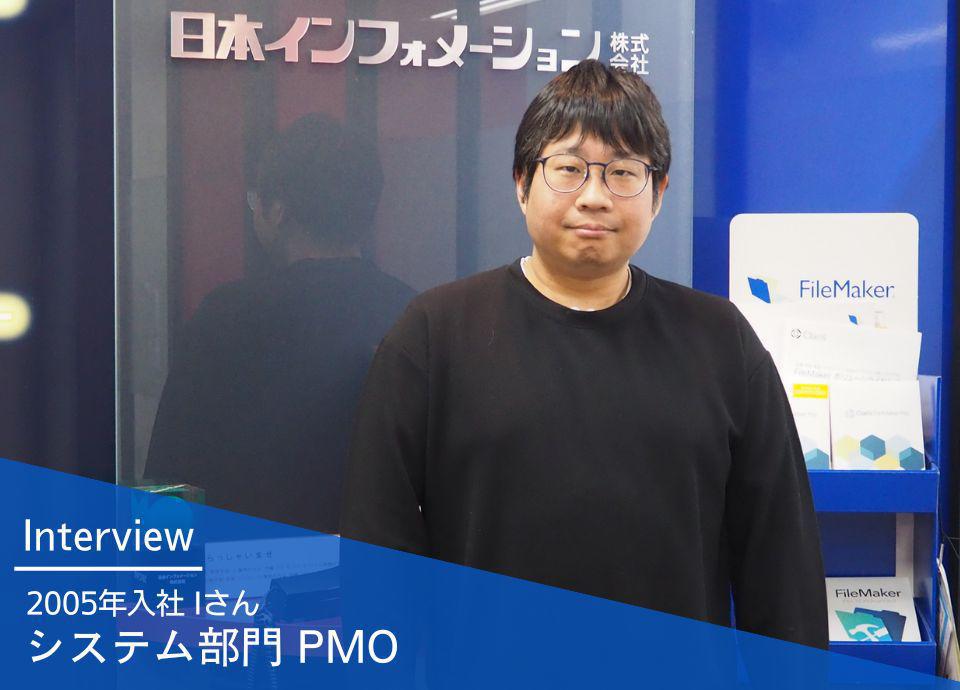 社員インタビュー｜システム部門 PMO 2005年入社 Iさん