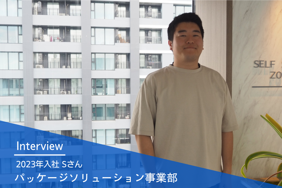 社員インタビュー | パッケージソリューション事業部 2023年入社 Sさん